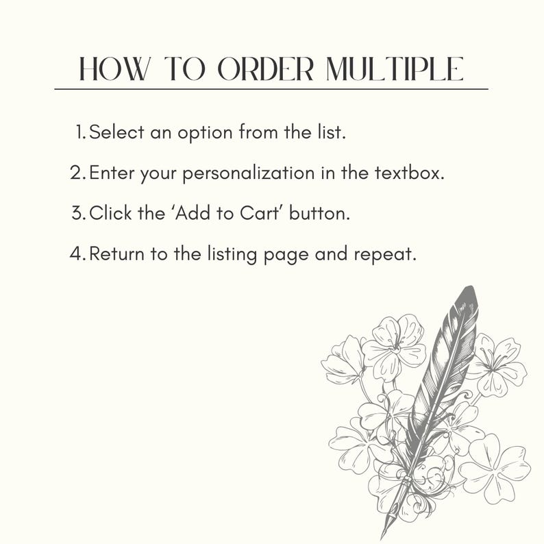 May include: A cream-coloured graphic detailing how to order multiple items. The text provides instructions: select an option, enter personalisation, click 'Add to Cart', and repeat. A decorative illustration of a quill pen and flowers is in the lower right corner.
