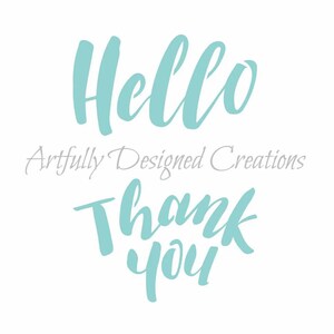 May include: White background with the words "Hello" and "Thank you" in a teal script font. The text "Artfully Designed Creations" is in a gray, cursive font between the two phrases.