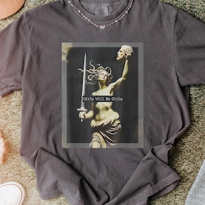 Comfort Colors® Girls Will Be Girls Shirt Feminist Shirt Women&#39;s Empowerment Shirt Feminism Gift for Her Medusa with the Head of Perseus Tee