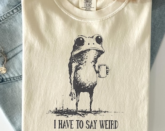 Comfort Colors® I Have to Say Weird Stuff Or I'll Die Frog Drinking Coffee T-Shirt Weird Friend Gift Sarcastic Humor Shirt