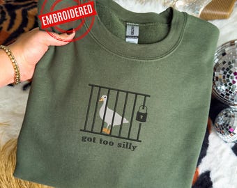 Embroidered Silly Goose Sweatshirt Got Too Silly Shirt Goose Shirt Goose Lover Gift Funny Goose Embroidered Crewneck