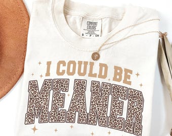 Comfort Colors® I Could Be Meaner Shirt Leopard Design Tee Funny Quote Crewneck Funny Humor Shirt Trendy Shirt For Woman Sarcasm Tees