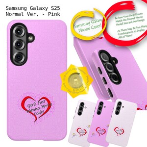 May include: A pink Samsung Galaxy S25 phone case featuring a heart design and the words "Girls Just Wanna Write Code!". The case has a textured finish and a camera aperture. Other cases in pink and white are also displayed.