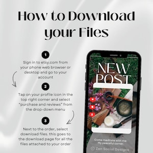 May include: A screenshot of a mobile phone showing instructions on how to download files from Etsy. The phone screen shows a post with the text "NEW POST" and the caption "Come meditate with me: My peaceful corner. Zen Social Designs".