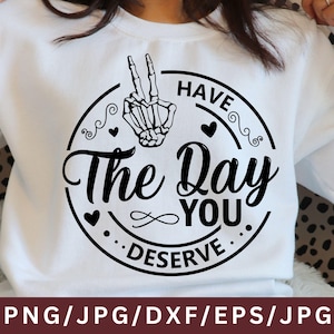 Have the Day You Deserve png-, karma-, png-, sarcastische en sarcastische png-bestanden – vredestekenskelet, skelet-png's voor digitale download voor shirts