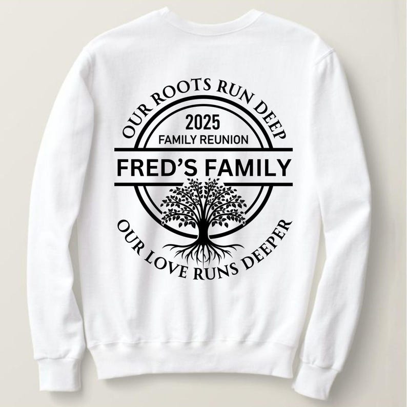 May include: White long-sleeve sweatshirt with a black graphic of a tree with roots and the text "Our roots run deep, 2025 Family Reunion, Fred's Family, Our love runs deeper".