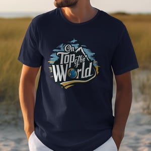 On Top of the World T-Shirt, Inspirational Graphic Tee, Motivational Hiking Shirt, Adventure Lover Gift, Mountain Climbing Apparel