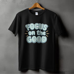 Focus on the Good T-Shirt, Positive Vibes Shirt, Motivational Tee, Inspirational Quote Shirt, Uplifting Message T-Shirt