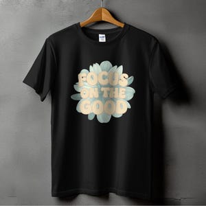 Focus On The Good Flower Graphic Tee, Inspirational T-Shirt For Positivity, Motivational Floral Design Shirt, Unique Graphic Tee