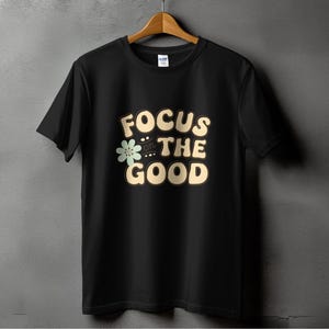 Focus on the Good Positive Message T-Shirt, Inspirational Shirt for Everyday Wear, Motivational Quotes Tee, Uplifting Graphic Top