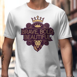 Brave Bold Beautiful T-Shirt, Inspirational Lion Print Shirt, Motivational Graphic Tee, Unique Crown Design, Stylish Casual Wear
