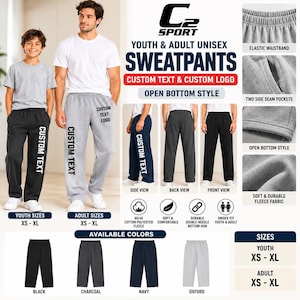 May include: C2 Sport youth and adult unisex sweatpants with custom text and logo options. Features include an elastic waistband, two side seam pockets, and an open bottom style. Made from soft, durable fleece fabric in black, charcoal, navy, and oxford.