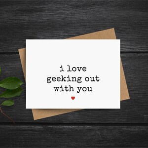 geek card for anniversary, birthday, valentine's day or just because, i love geeking out with you
