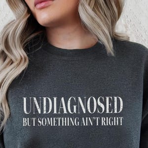 Undiagnosed But Something Ain&#39;t Right Sweatshirt, Trendy Mental Health Gift, Funny Sayings Shirt, Undiagnosed But I&#39;m Pretty Sure Hoodie