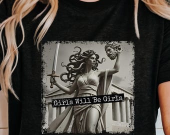 Girls Will Be Girls Shirt, Medusa with the Head of Perseus Tee, Feminist Sweatshirt, Women's Empowerment Gift for Her, Feminism Hoodie