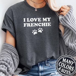 I Love My Frenchie Dog Lover Tee, Pet Lover T Shirt, Dog Lover Gift, Fur Mama Shirt, Dog Mom Shirt, Dog Dad Gift, Funny Dog Shirt, Doggy Tee