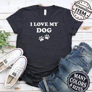 I Love My Dog Shirt, Cute Dog Lover Tee, Pet Lover, Dog Shirt Men Women, Custom Dog Shirt, Dog Mom Top, Gift For Dog Lover, Animal Lover Top