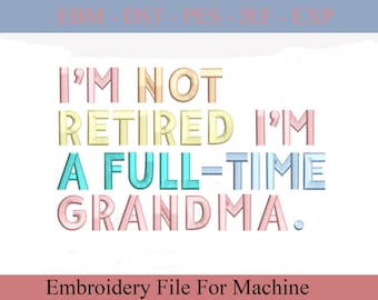 I&#39;m Not Retired I&#39;m Full Time Grandma Embroidery File, Retired Grandma Design, Funny Retirement File, Mother&#39;s Day Gift, Grandma Design