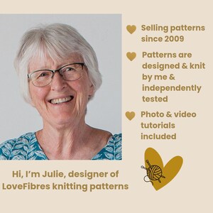 May include: A portrait of Julie, designer of LoveFibres knitting patterns, with text stating: Selling patterns since 2009, Patterns are designed & knit by me & independently tested, Photo & video tutorials included, Hi, I'm Julie, designer of LoveFibres knitting patterns.