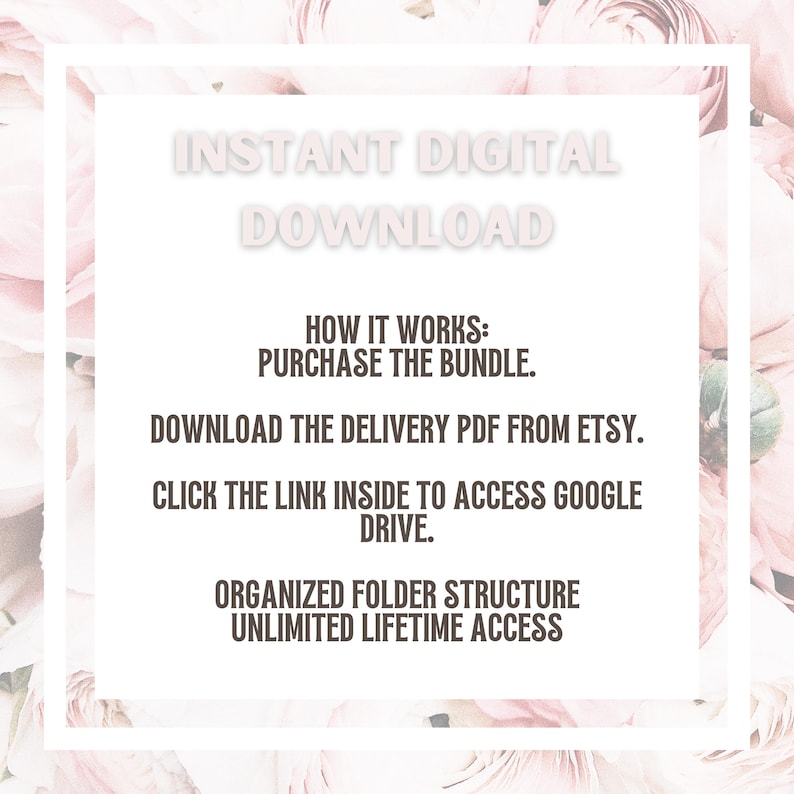 May include: A white square with the text "INSTANT DIGITAL DOWNLOAD" in a light pink font. Below, the text explains how to purchase and access the digital product, including downloading a PDF from Etsy and accessing Google Drive. The background is a soft floral pattern.