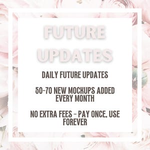 May include: A white square with the words "FUTURE UPDATES" in light pink, surrounded by a floral background. Text below reads "DAILY FUTURE UPDATES", "50-70 NEW MOCKUPS ADDED EVERY MONTH", and "NO EXTRA FEES - PAY ONCE, USE FOREVER".