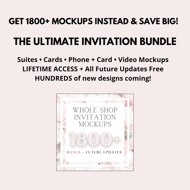 May include: A promotional image with text advertising an invitation bundle. The text reads "GET 1800+ MOCKUPS INSTEAD & SAVE BIG! THE ULTIMATE INVITATION BUNDLE." Additional text lists features like suites, cards, and video mockups. A central graphic displays "WHOLE SHOP INVITATION MOCKUPS 1800+ BONUS - FUTURE UPDATES."