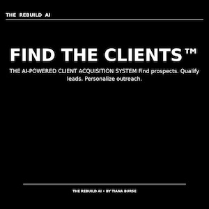 May include: A black graphic with white text reading THE REBUILD AI at the top, FIND THE CLIENTS TM, THE AI-POWERED CLIENT ACQUISITION SYSTEM Find prospects. Qualify leads. Personalize outreach. and THE REBUILD AI BY TIANA BURSE at the bottom.