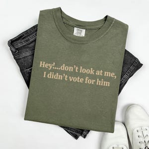 Don&#39;t look at me I didn&#39;t vote for him Shirt, Comfort Colors®  Shirt, Feminist Shirt for Democrats Shirt, Anti-Trump Democracy Liberal Shirt