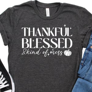 Womans Thankful Blessed and Kind of a Mess Shirt – Cute Thanksgiving Graphic Tee or Sweatshirt – Trendy Holiday Tops Apparel for Fall