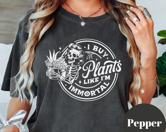 I Buy Plants Like I’m Immortal Shirt, Comfort Colors® Funny Plant Lover Tee, Plant Mom Gift, Skeleton Plant Addict Shirt, Gardening Humor