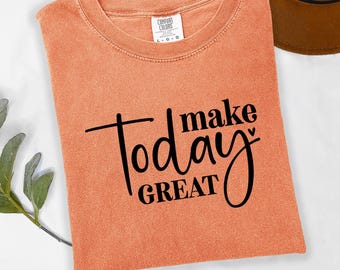 Make Today Great Shirt, Motivational Tee, Comfort Colors® Positive Mindset Shirt, Inspirational Quote Tee, Uplifting Gift, Daily Reminder