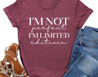 I’m Not Perfect I’m Limited-Edition Shirt | Funny Inspirational Tee | Motivational Graphic T-Shirt | Unique Gift for Women