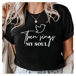 Then Sings My Soul Shirt - Christian Hymn T-Shirt, Spiritual Faith-Based Tee, Gospel Song Lyric Shirt, Religious Gift for Women