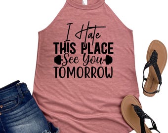 I Hate This Place See You Tomorrow Tank - Funny Gym Shirt for Women - Workout Motivation Top - Womans Fitness Apparel - Humorous Gym Tank