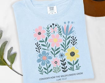 Consider the Wildflowers Shirt, Comfort Colors® Bible Verse Tee, Christian Floral Shirt, Luke 12:27 Shirt, Faith-Based Gift, Scripture Tee