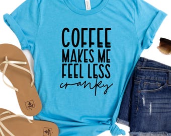 Coffee Makes Me Feel Less Cranky Womans T-Shirt - Funny Graphic Tee for Coffee Lovers - Gift for Coffee Addicts - Coffee Drinker Gift