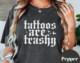 Tattoos Are Trashy Shirt: Gothic Sarcastic Comfort Colors Tee