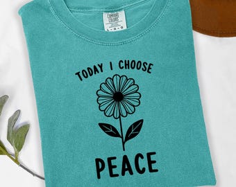 Today I Choose Peace Shirt, Daisy Comfort Colors® Tee, Positive Mindset Shirt, Inspirational Graphic Tee, Self Care Gift