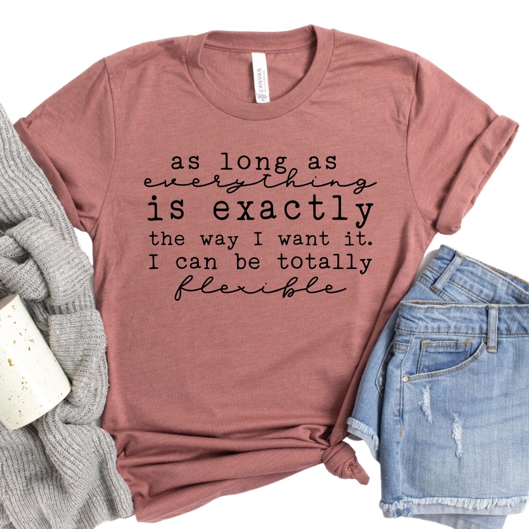 As Long as Everything is Exactly the Way I Want I Can Be Totally ...
