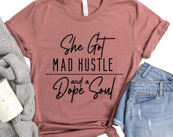 She Got Mad Hustle and a Dope Soul T-Shirt - Empowering Graphic Tee for Women, Motivational Shirt, Entrepreneur Gift Idea, Trendy Apparel