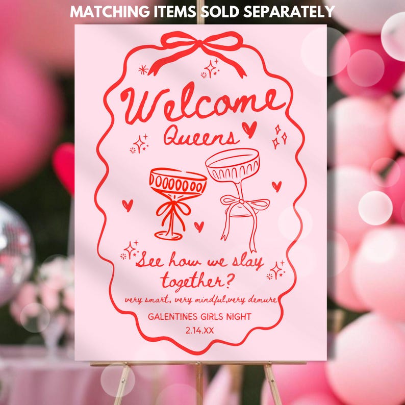 May include: A pink sign with red text and illustrations. The sign reads "Welcome Queens" and "See how we slay together?" with images of champagne glasses. The sign is for a Galentine's Girls Night event.