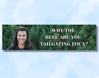 Why the hell are you tailgating loca? l Funny bumper sticker, gifts, decal, logo for car