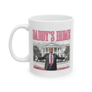 Trump Daddy&#39;s Home Ceramic Mug, Funny Coffee Cup, 11oz 15oz Tea Mug, Trump Supporter Gift, Political Humor Mug, Novelty Gift for Dad