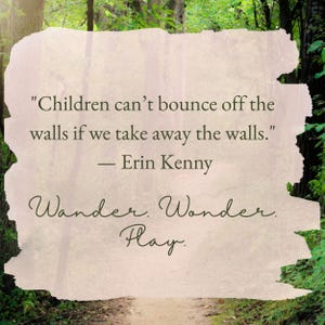Puede incluir: Un fondo beige claro con la cita "Los ni&ntilde;os no pueden rebotar en las paredes si quitamos las paredes" de Erin Kenny. Las palabras "Wander. Wonder. Play." est&aacute;n escritas debajo, con un fondo borroso de bosque.