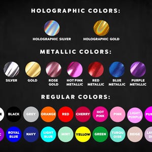May include: A colour chart showing holographic, metallic, and regular colours. Holographic colours include silver and gold. Metallic colours are silver, gold, rose gold, hot pink, red, blue, and purple. Regular colours include white, black, grey, orange, red, cherry, hot pink, pink, light purple, purple, lilac, royal blue, navy, light blue, mint, yellow, green, turquoise, beige, and lavender.