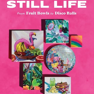Modern Still Life From Fruit Bowls to Disco Balls: A beginner&#39;s guide to painting fun, fresh still lifes in oil and acrylic