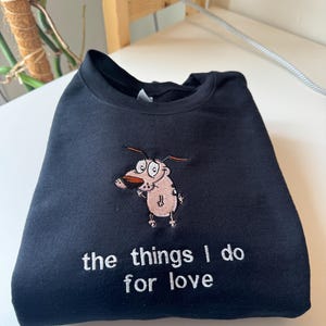 Courage Dog | The Things I Do For Love Embroidery Sweatshirt | Unisex Adult T-Shirt | Cowardly Dog
