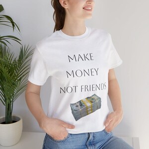 Trendy Motivational T-Shirt - Make Money Not Friends, Casual Wear, Gift for Entrepreneurs, Unique Tee for Hustlers, Everyday Style