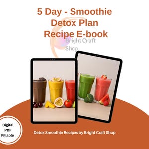 May include: A digital download of a 5-day smoothie detox plan recipe e-book. The cover features four colorful smoothies in glasses with fruit and vegetables around them. The text "5 Day - Smoothie Detox Plan Recipe E-book" is at the top of the image. The text "Bright Craft Shop" is below the smoothies. The text "Digital PDF Fillable" is in a box at the bottom left of the image.