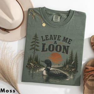 Leave Me A Loon Shirt, Funny Bird Lover Shirt, Minimalist Nature Graphic Tee, Outdoor Shirt, Loon Shirt Moss